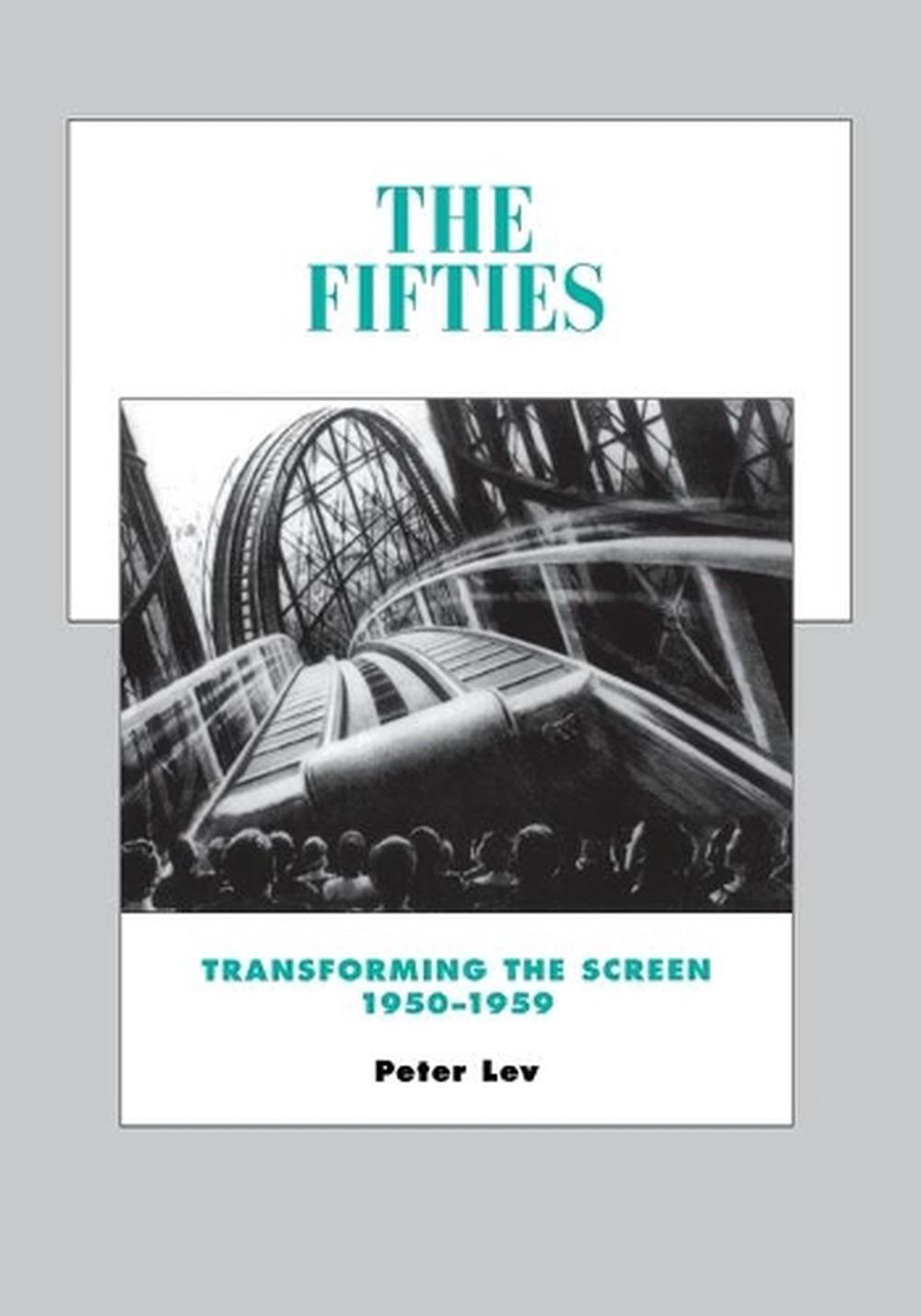 The Fifties Transforming the Screen, 19501959 by Peter Lev (English