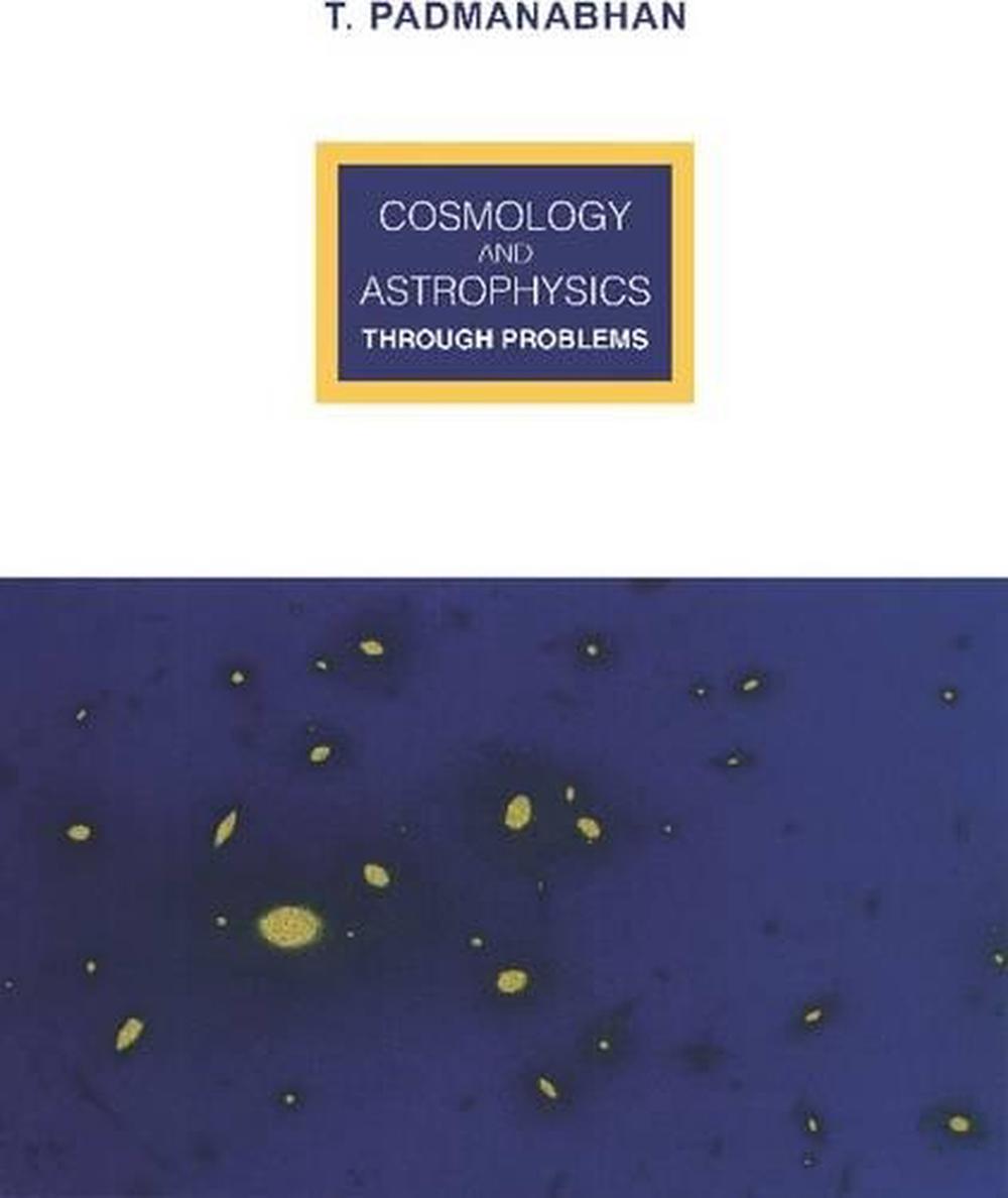 Cosmology and Astrophysics Through Problems by T. R. Padmanabhan ...