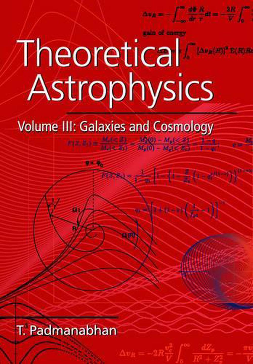 Theoretical Astrophysics: Volume 3: Galaxies and Cosmology by T. R. Padmanabhan 9780521566308 | eBay