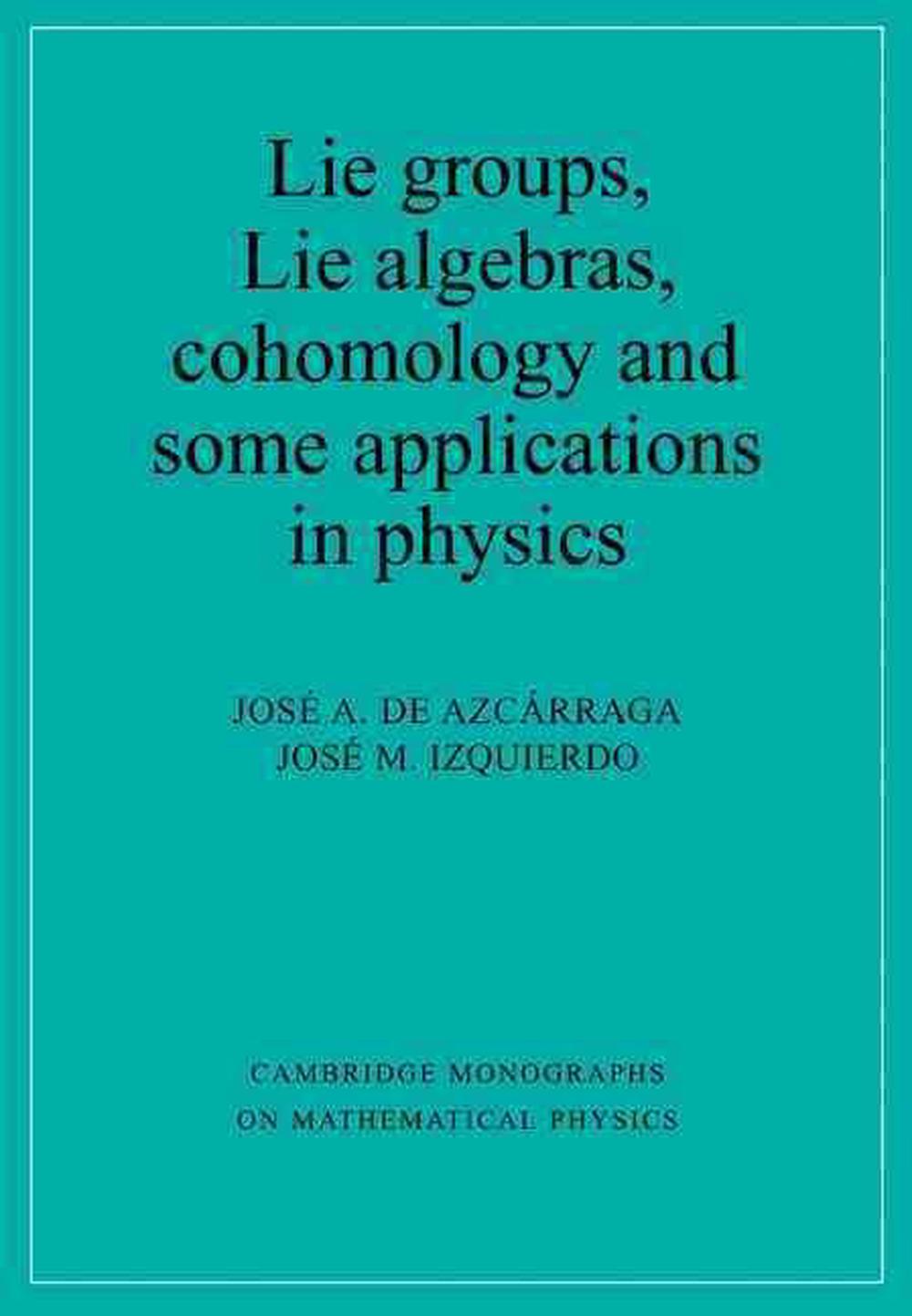 Lie Groups, Lie Algebras, Cohomology and Some Applications in Physics by Jose A. 9780521597005