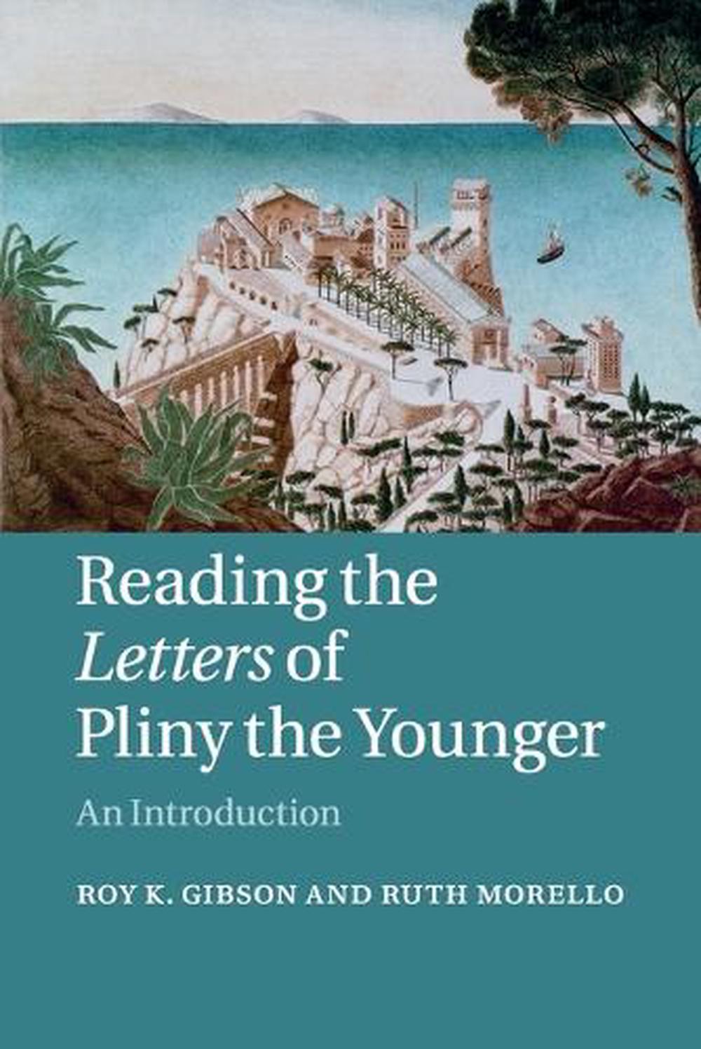 Reading the Letters of Pliny the Younger An Introduction by Roy K