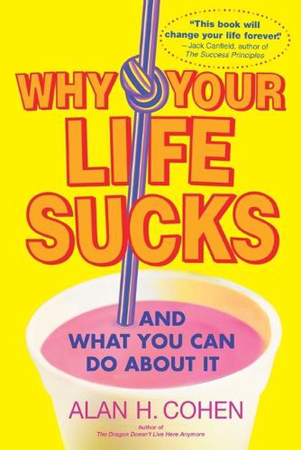 why-your-life-sucks-and-what-you-can-do-about-it-by-alan-h-cohen