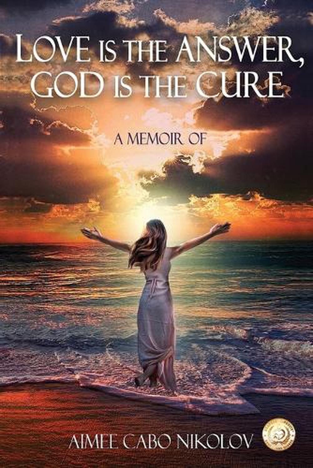 God Is the Cure, Love Is the Answer by Aimee Cabo Nikolov