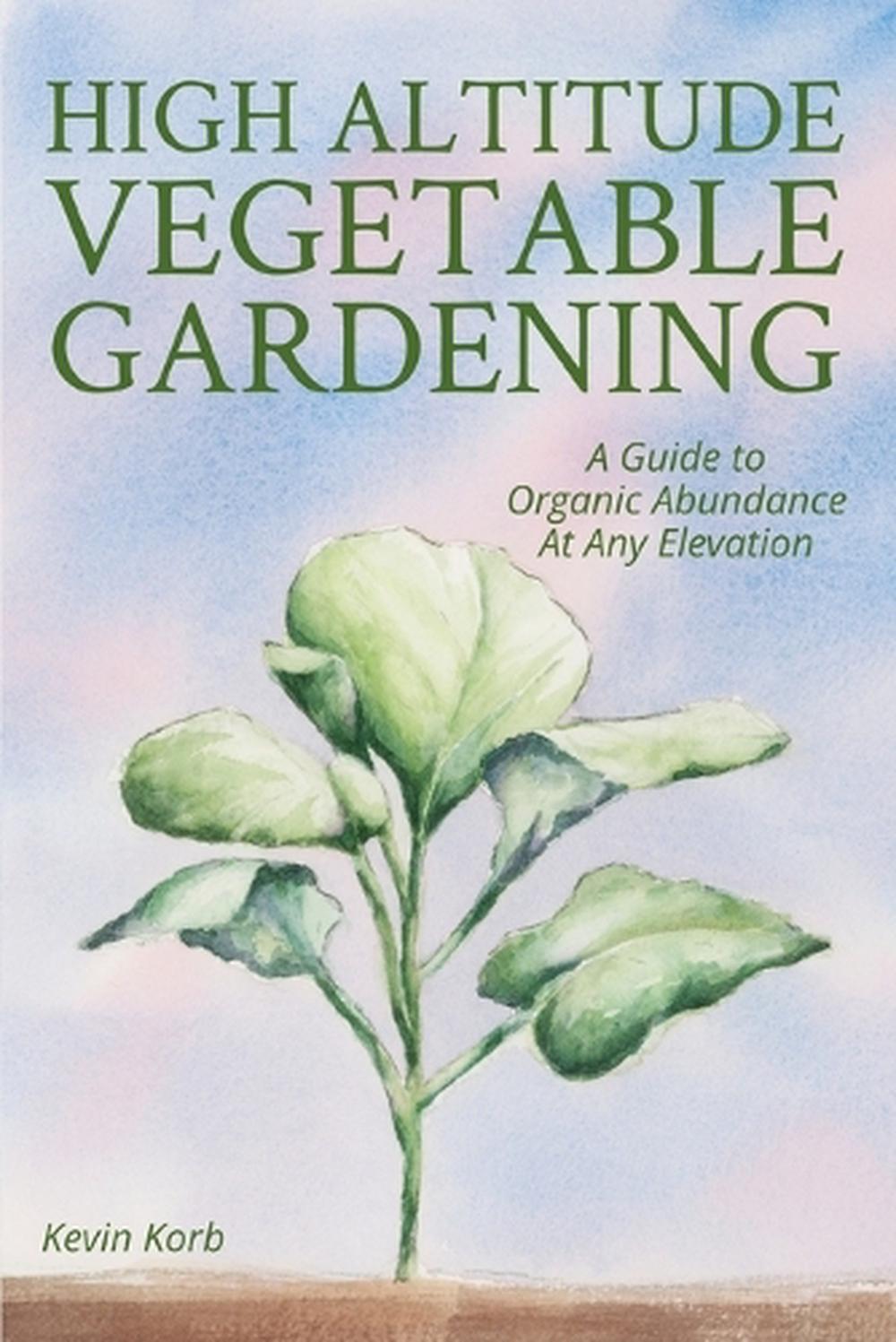 High Altitude Vegetable Gardening: A Guide to Organic ...