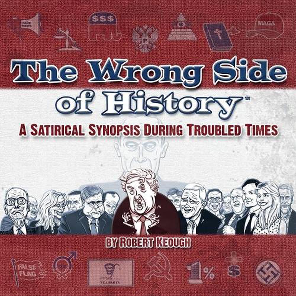 The Wrong Side Of History A Satirical Synopsis During Troubled Times By Robert 9780578746760 Ebay