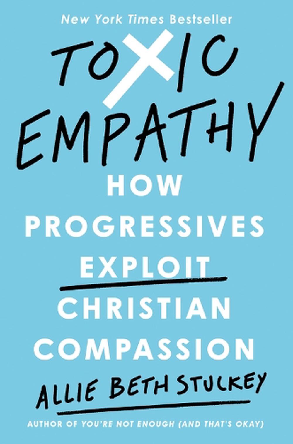 Toxic Empathy: How Progressives Exploit Christian Compassion by Allie Beth Stuck