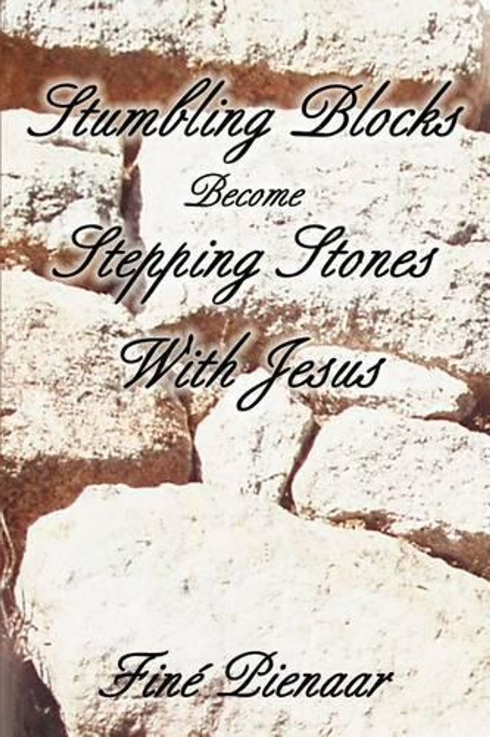 Stumbling Blocks Become Stepping Stones With Jesus By Fine Pienaar 