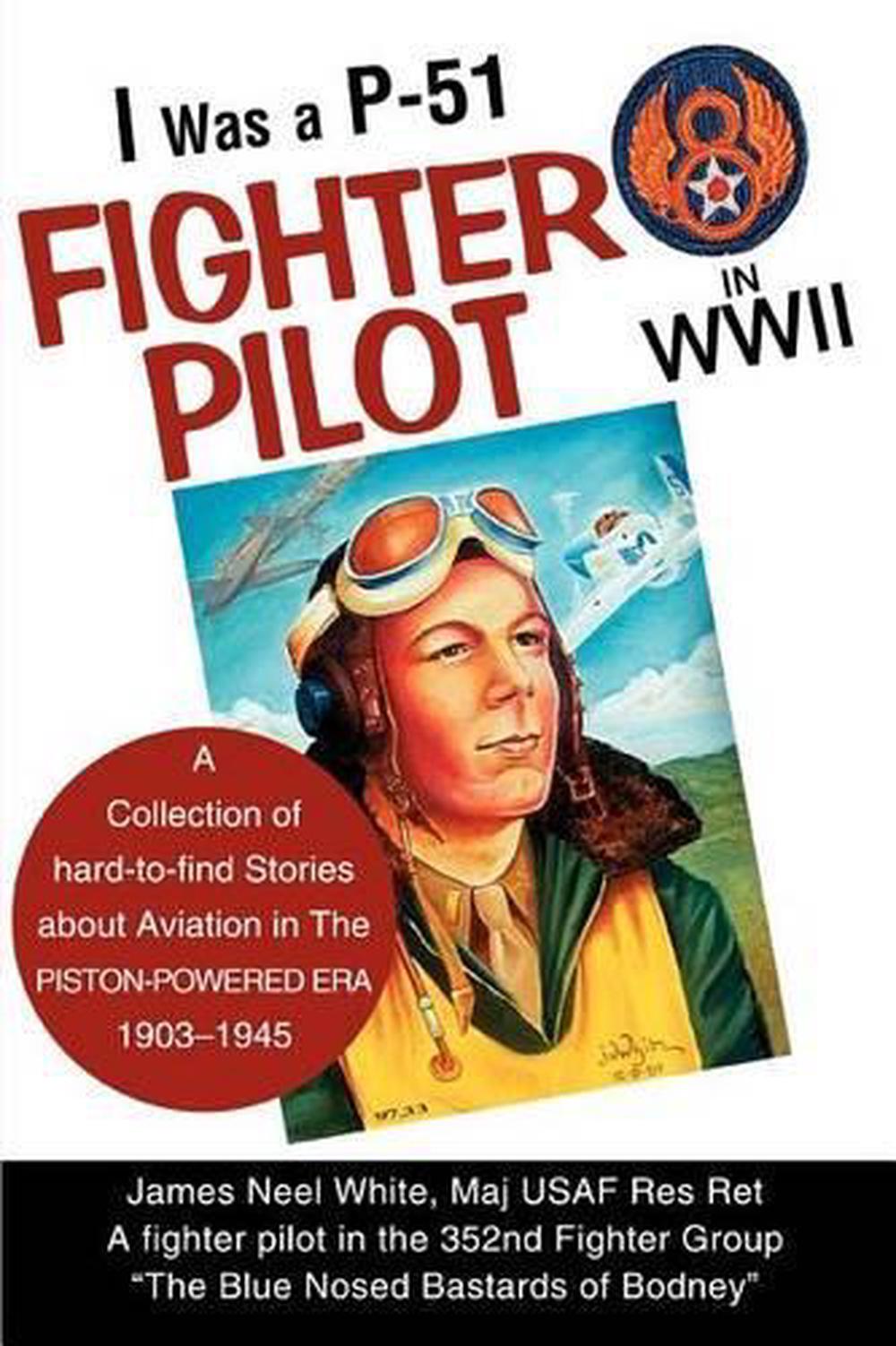 I Was A P-51 Fighter Pilot in WWII: A Collection of Hard-To-Find ...