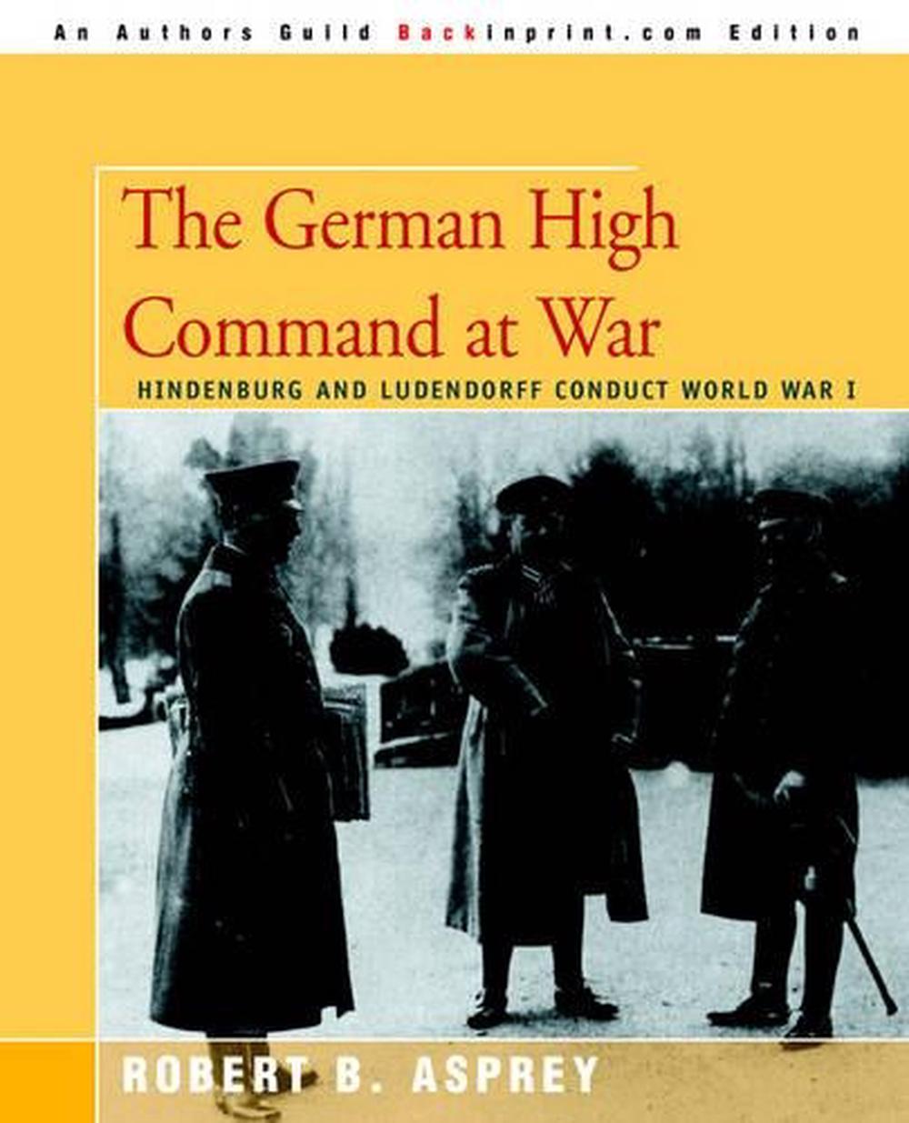 The German High Command at War: Hindenburg and Ludendorff Conduct World ...