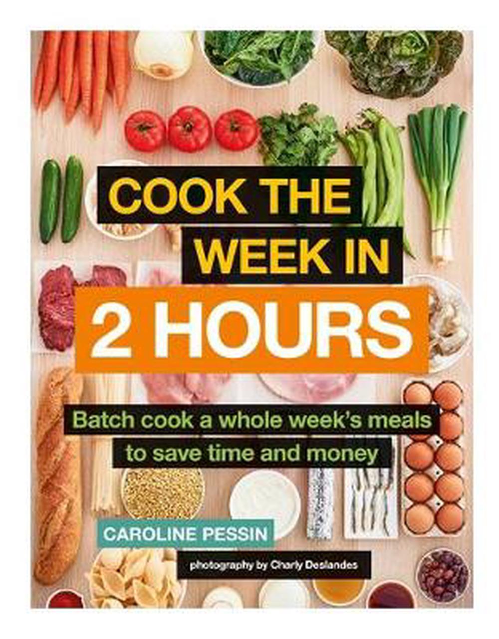 Cook The Week In 2 Hours Batch Cook A Whole Week S Meals To Save Time And Money 9780600636199