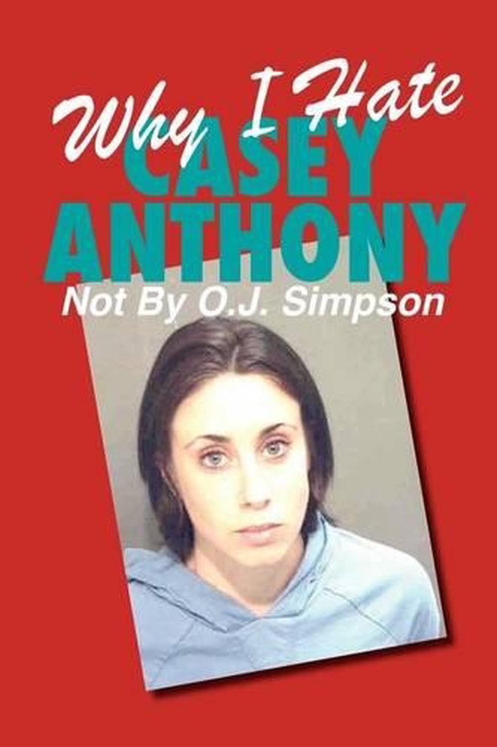 Why I Hate Casey Anthony Not By Oj Simpson By A Household Name