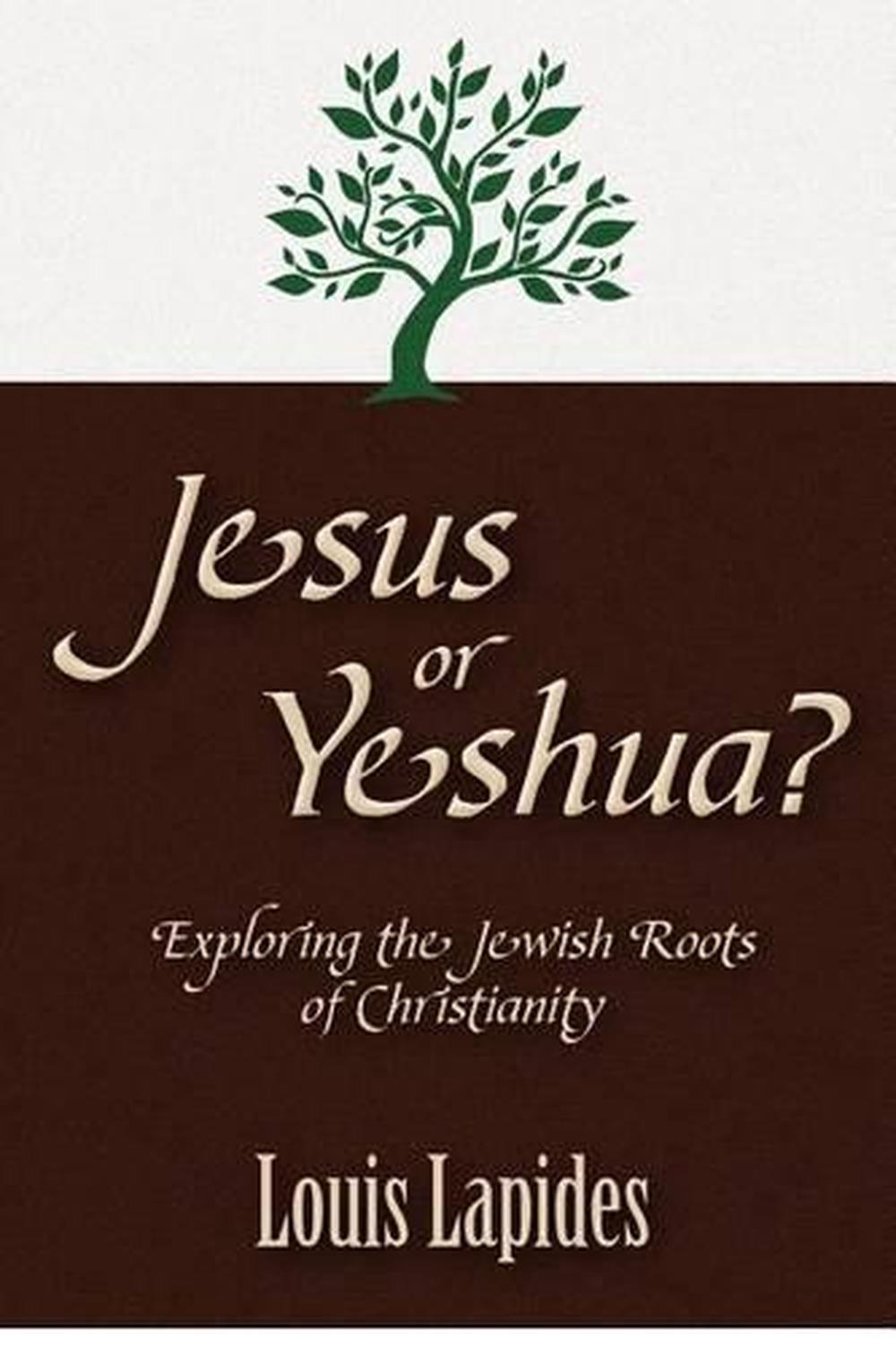 Jesus or Yeshua Exploring the Jewish Roots of Christianity by Louis S