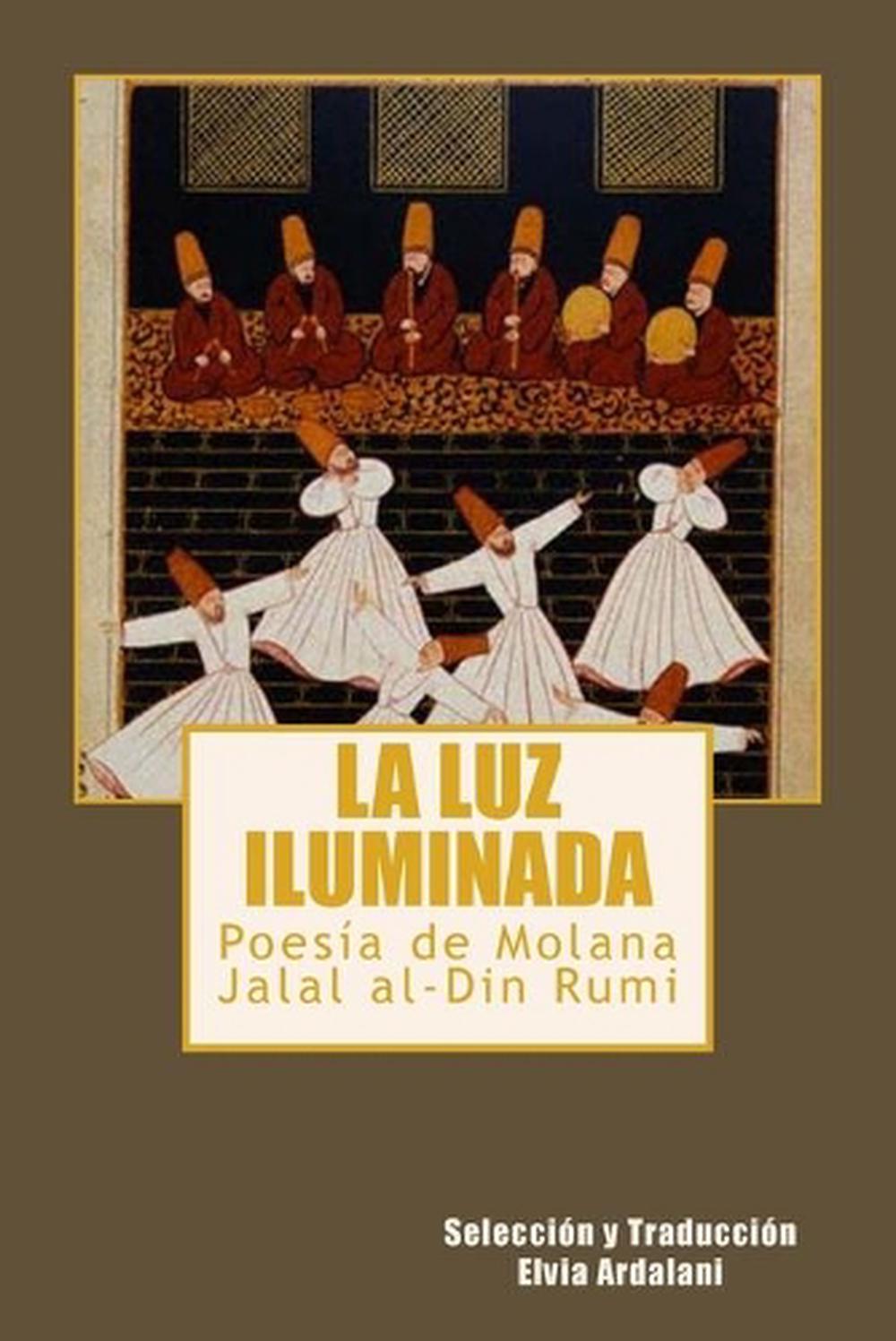 La Luz Iiuminada Poesia de Jalal AlDin Rumi by Jalal Al