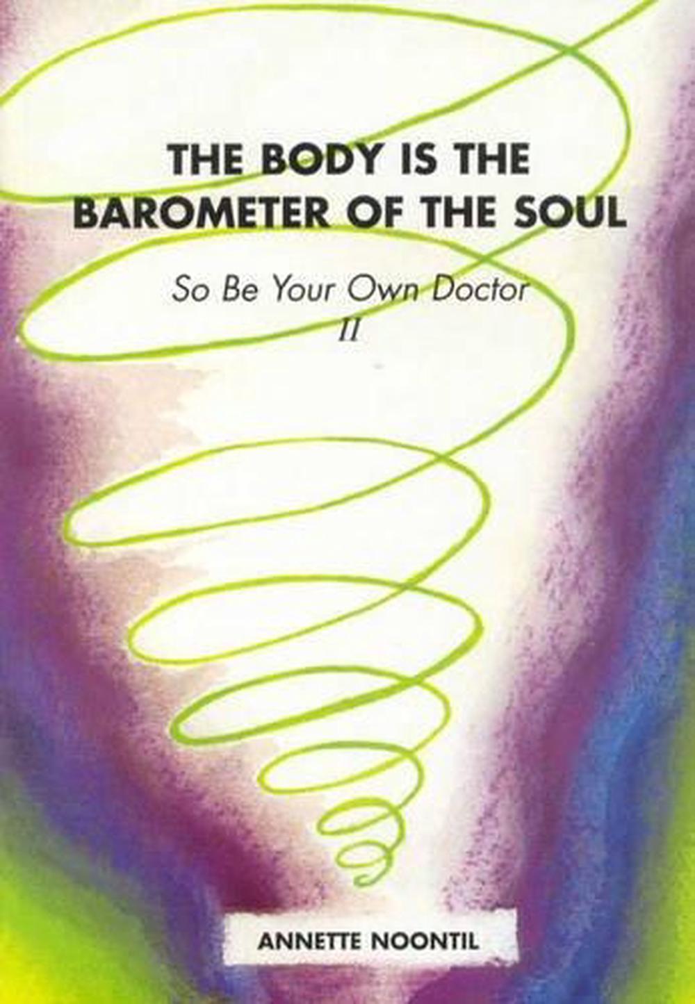 The Body Is The Barometer Of The Soul The Body Is The Barometer Of The Soul