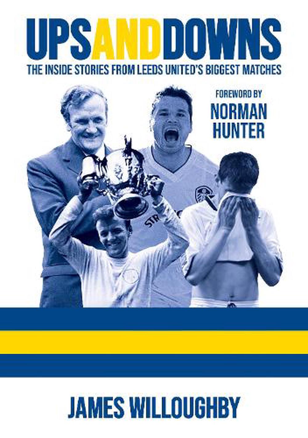 Ups and Downs: the Inside Stories from Leeds United's Biggest Matches by James W