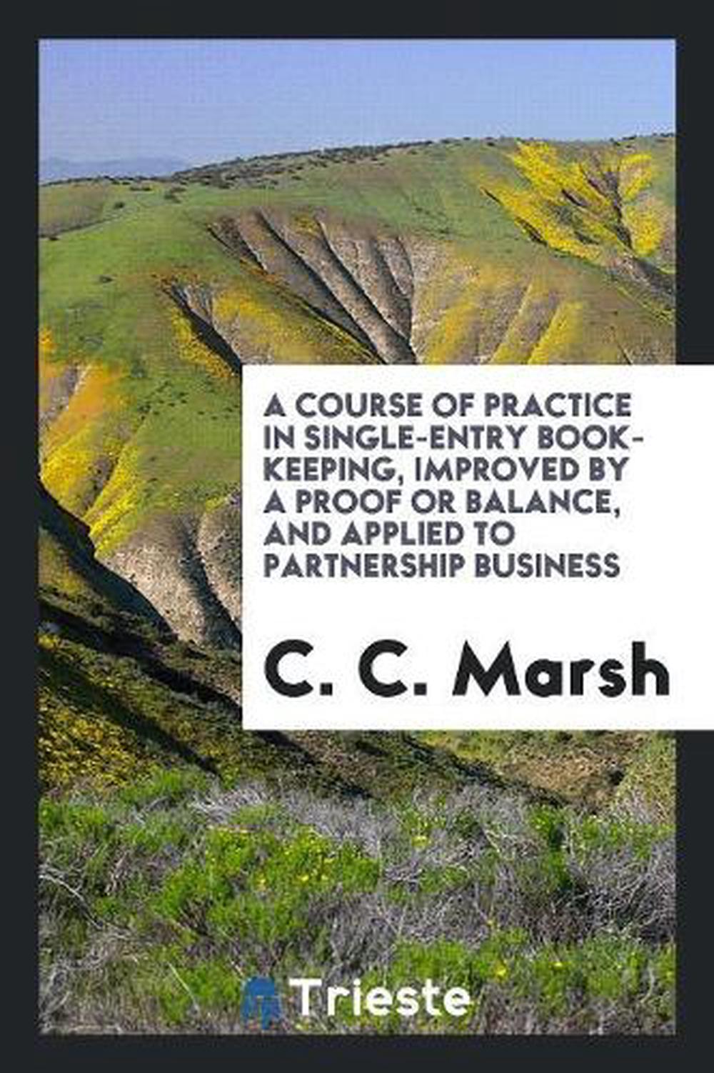 A Course of Practice in SingleEntry BookKeeping, Improved by a Proof or Balanc A Course of Practice in SingleEntry BookKeeping, Improved by a Proof or Balanc