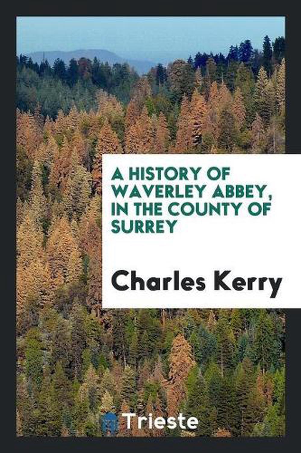 A History of Waverley Abbey, in the County of Surrey by Charles Kerry English A History of Waverley Abbey, in the County of Surrey by Charles Kerry English