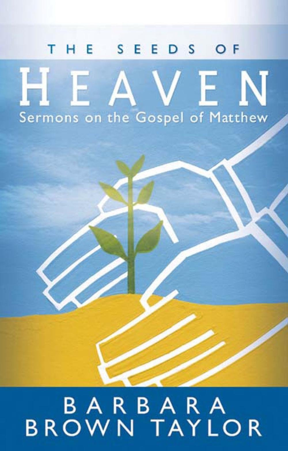 The Seeds of Heaven Sermons on the Gospel of Matthew by Barbara Brown