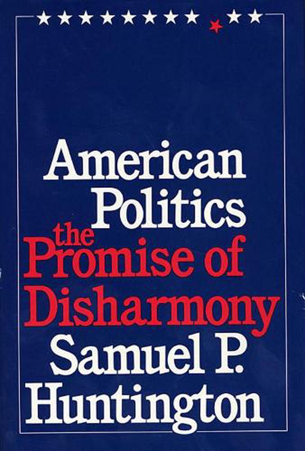 American Politics The Promise of Disharmony by Samuel P. Huntington