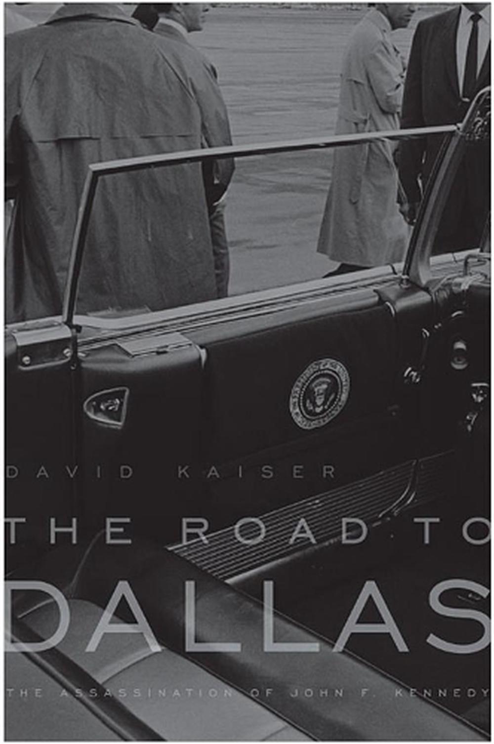 The Road to Dallas: The Assassination of John F. Kennedy ...