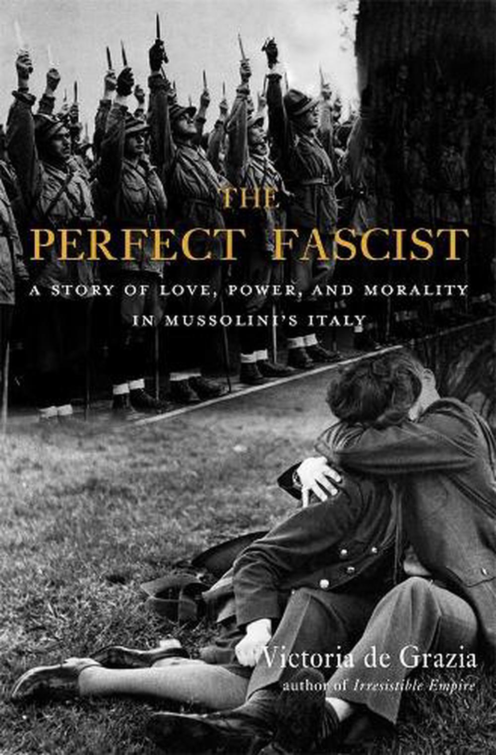 The Perfect Fascist: A Story Of Love, Power, And Morality In Mussolini ...