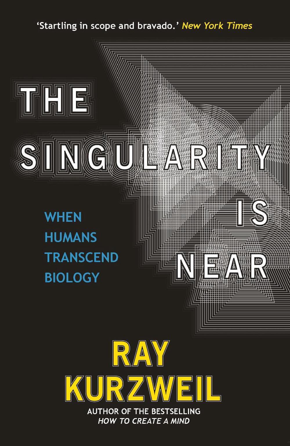 The Singularity Is Near When Humans Transcend Biology by Ray Kurzweil