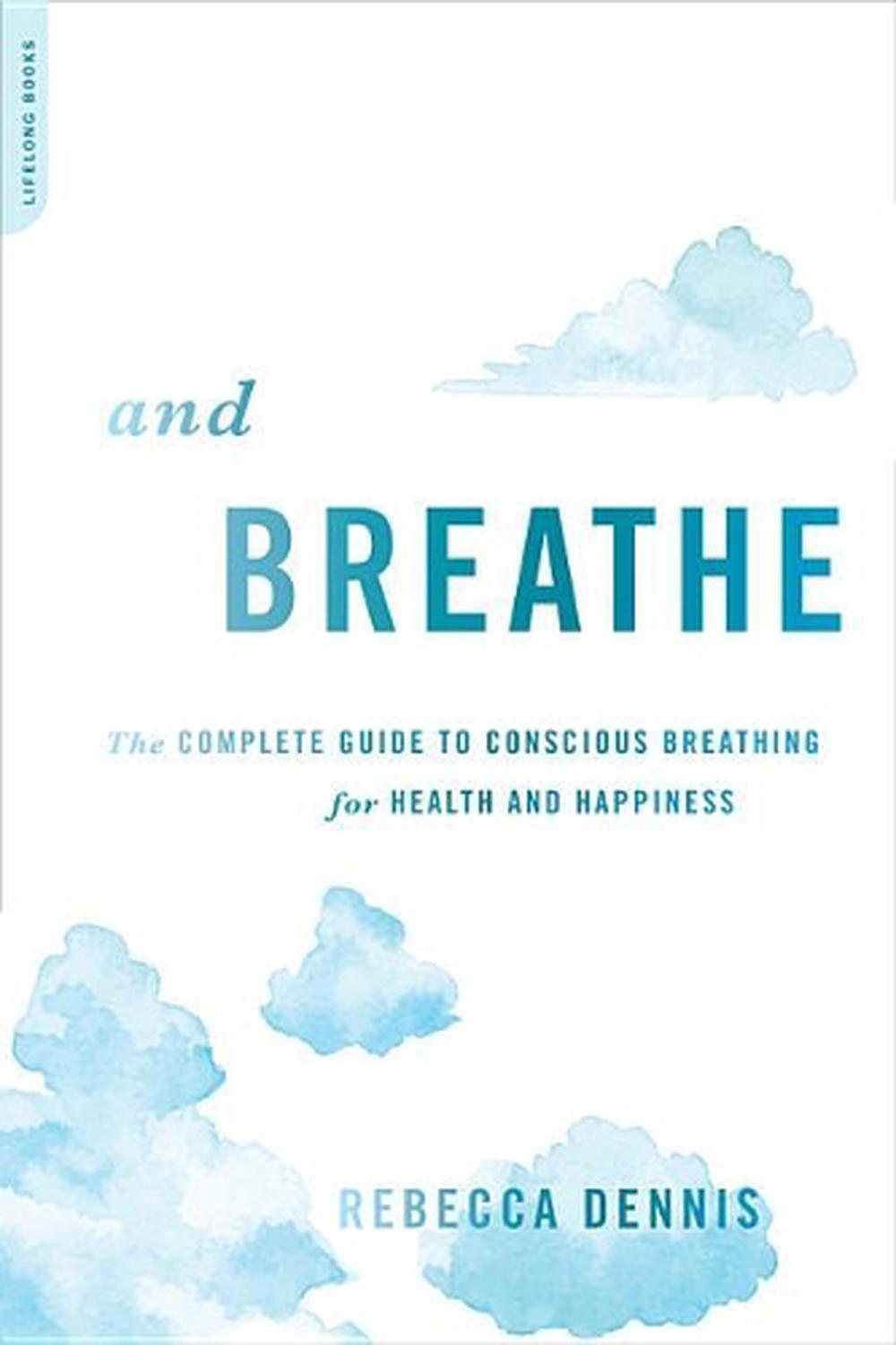 And Breathe: The Complete Guide to Conscious Breathing for Health and ...