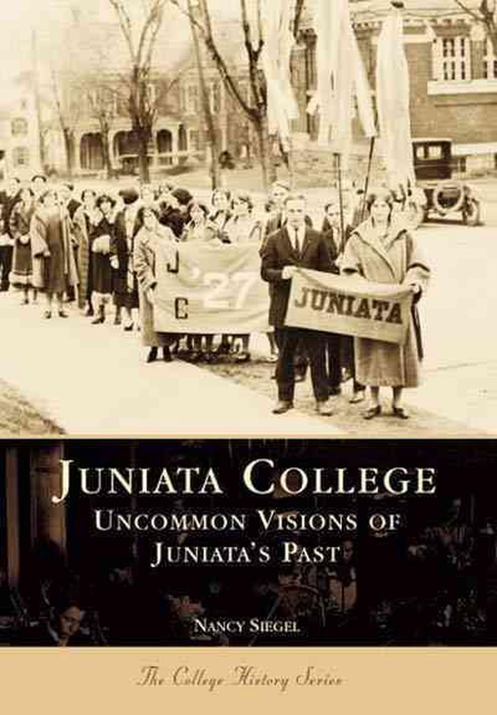 Juniata College Visions of Juniata's Past by Nancy Siegel