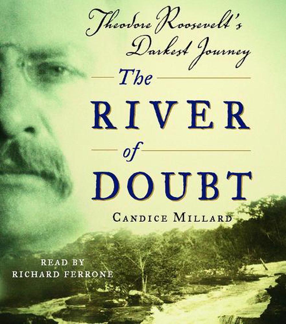 The River of Doubt: Theodore Roosevelt's Darkest Journey by Candice 