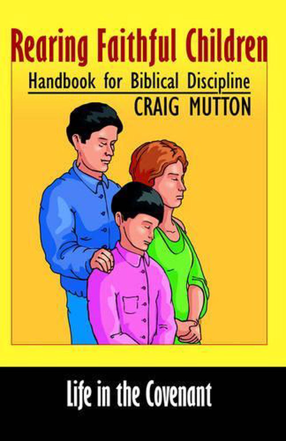 Rearing Faithful Children Handbook for Biblical Discipline by Craig