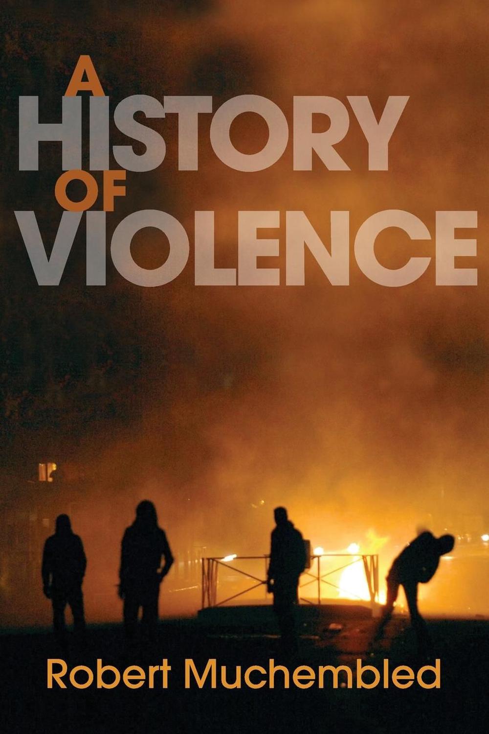 A History of Violence From the End of the Middle Ages to the Present