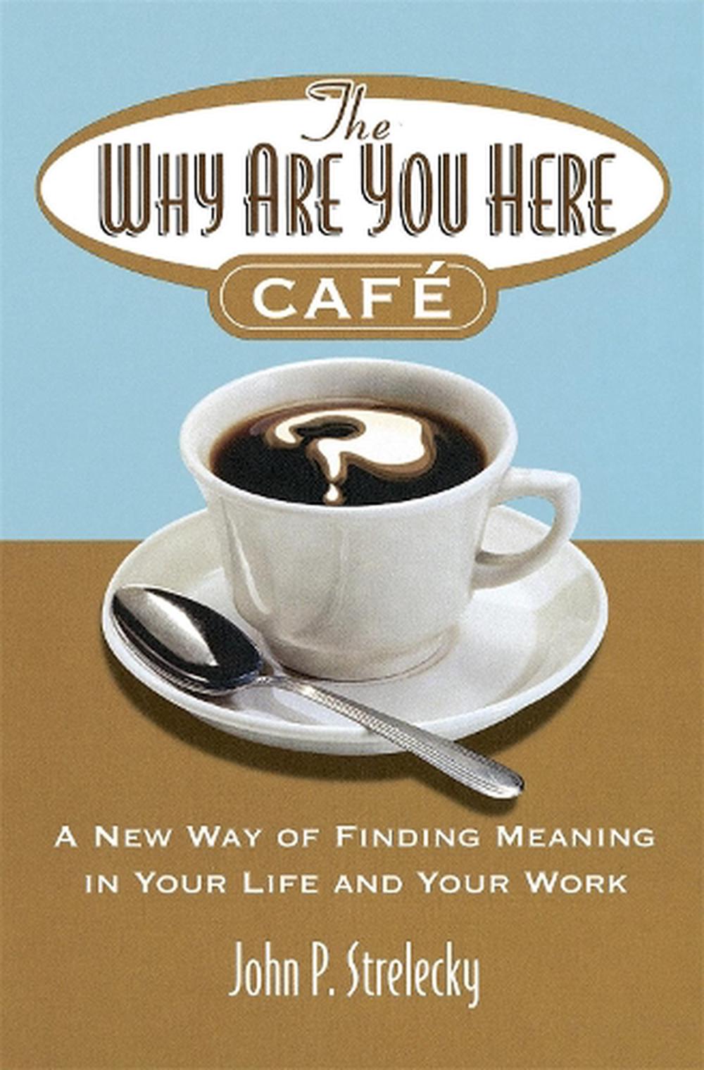 The Why Are You Here Cafe: A new way of finding meaning in your life and your wo - Picture 1 of 1