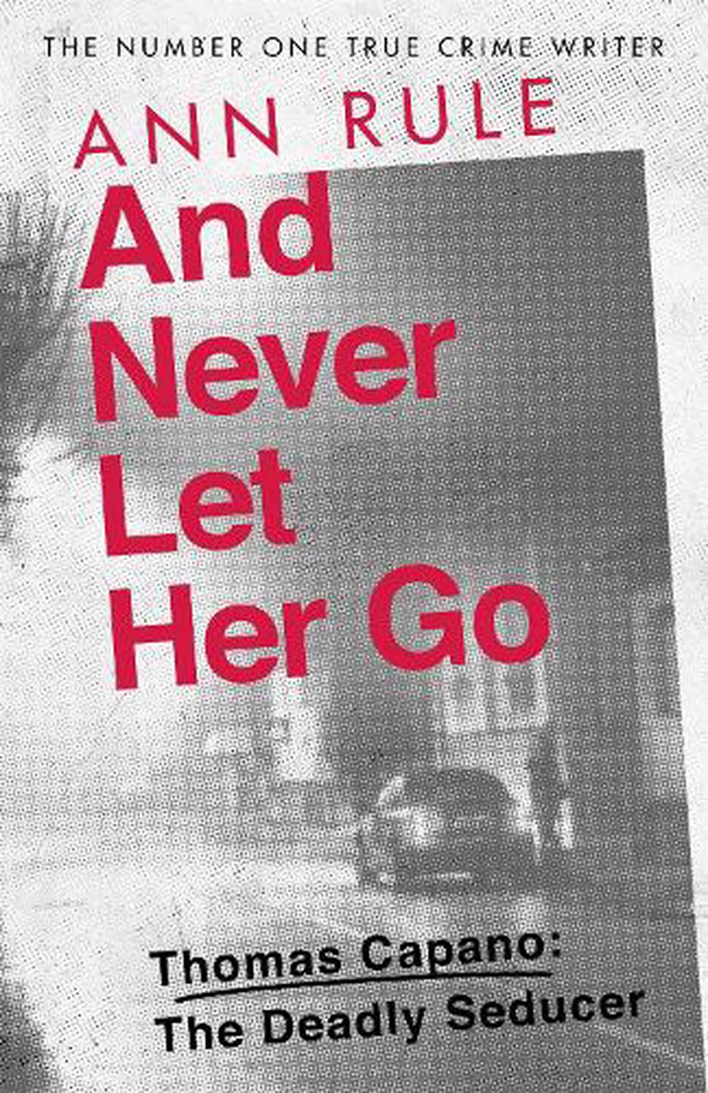 And Never Let Her Go by Ann Rule