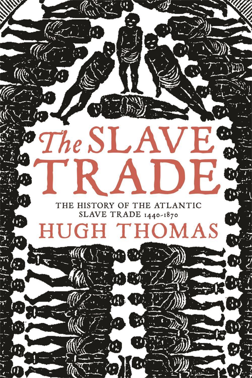 The Slave Trade: History of the Atlantic Slave Trade, 1440-1870 by Hugh Thomas P