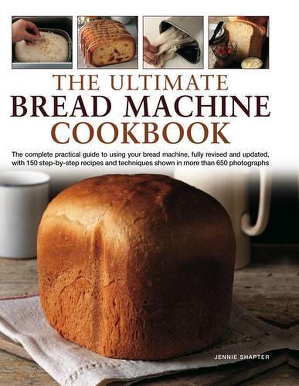 Ultimate Bread Machine Cookbook the Complete Practical Guide to Using