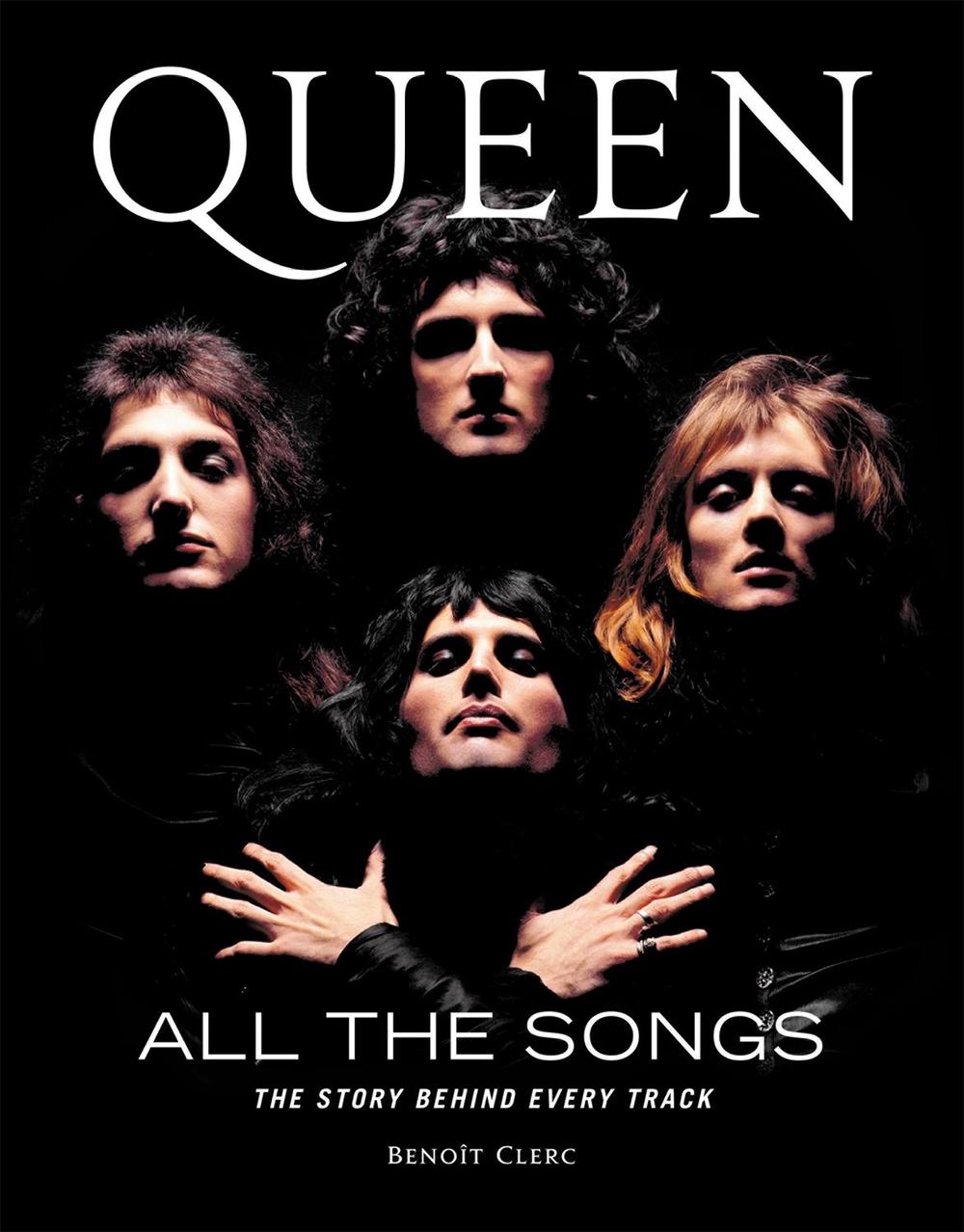 Queen All the Songs: The Story Behind Every Track by Beno?t Clerc