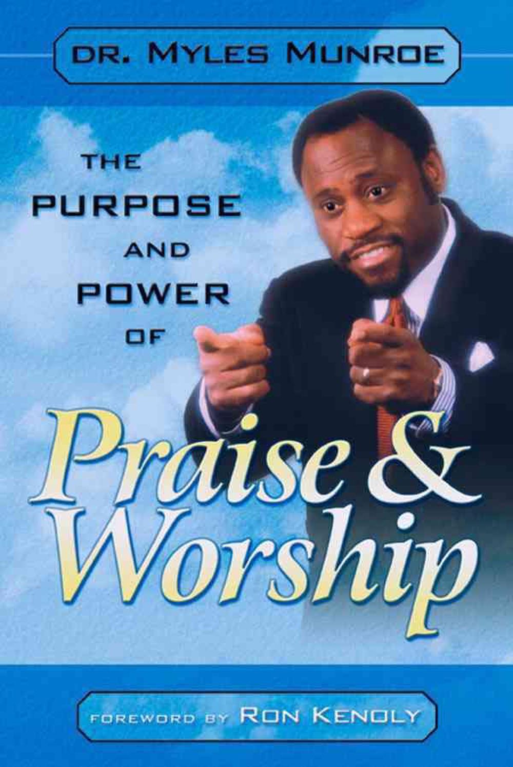 Purpose and Power of Praise & Worship by Myles Munroe