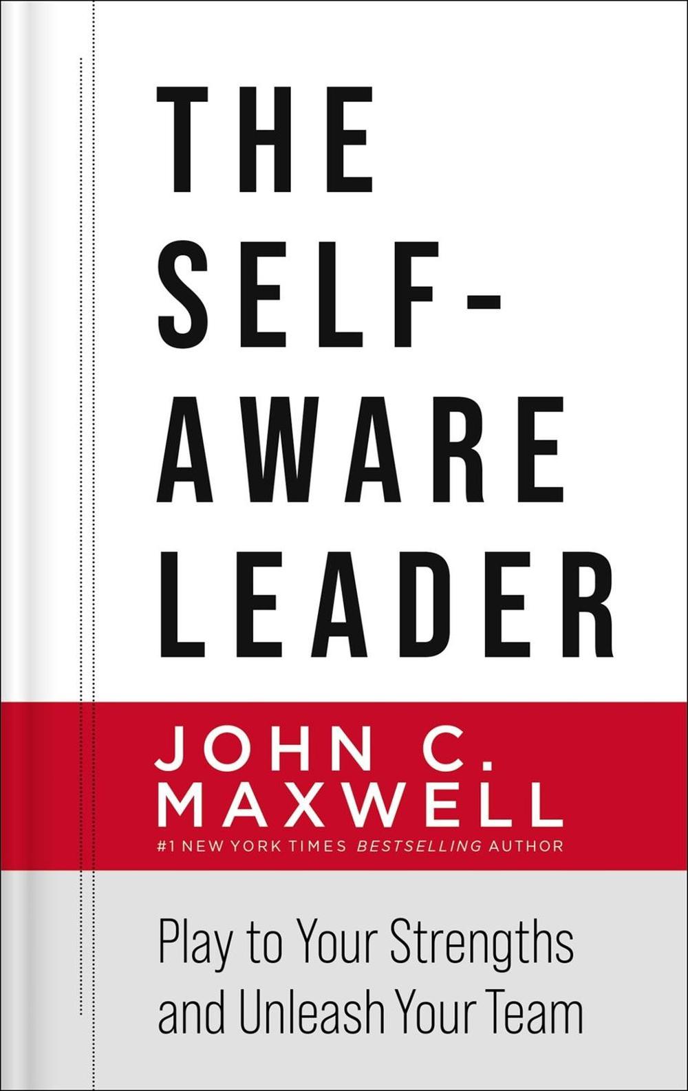 The Self-Aware Leader: Play to Your Strengths, Unleash Your Team by John C. Maxw