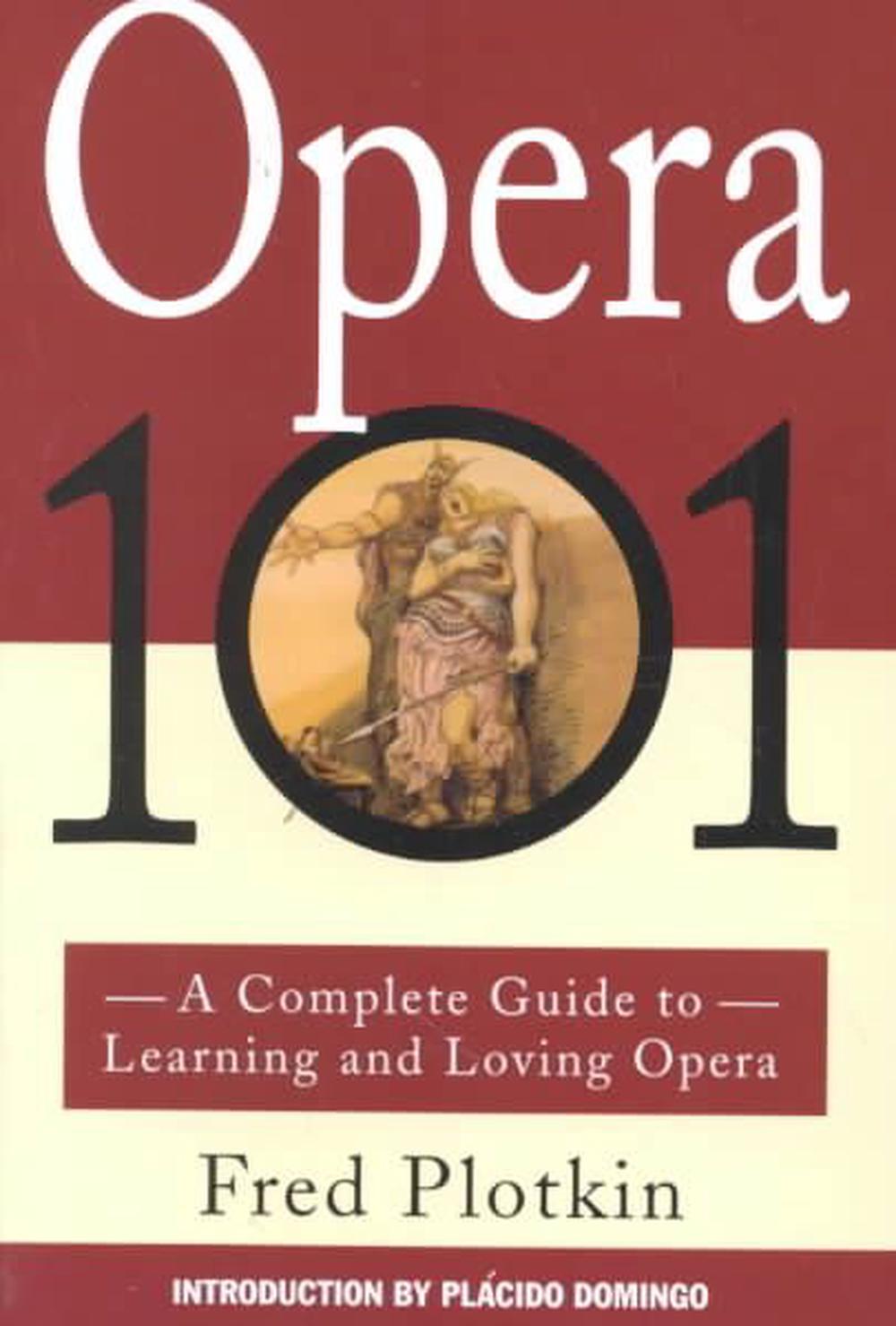 Opera 101 A Complete Guide to Learning and Loving Opera by Fred Plotikin (Engli 9780786880256