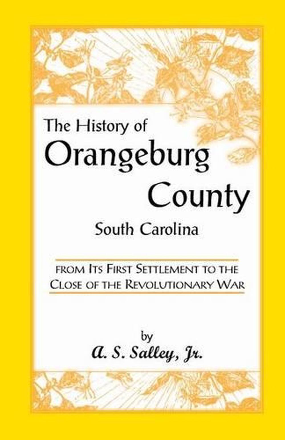 The History of Orangeburg County, South Carolina, from Its First