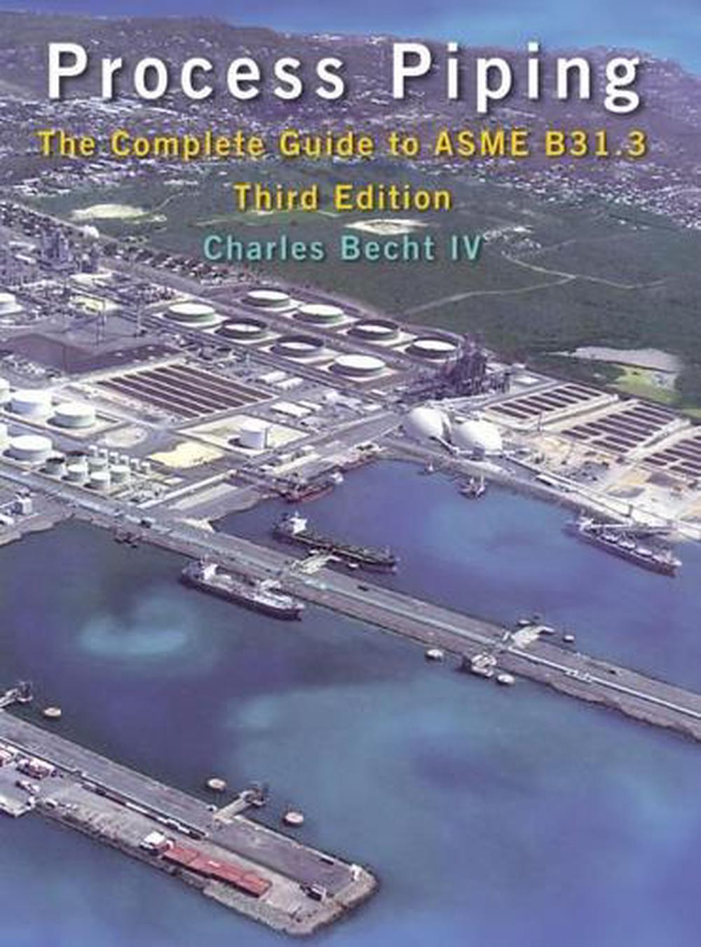 Process Piping The Complete Guide to ASME B31.3 by Charles IV Becht (English) H eBay
