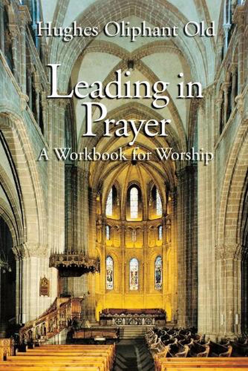 Leading in Prayer A Workbook for Worship by Hughes Oliphant Old (English) Paper 9780802808219