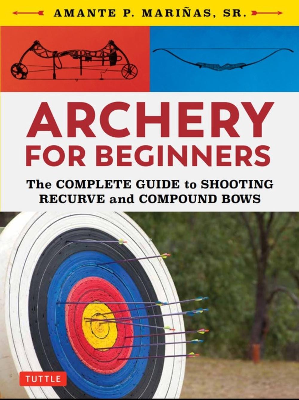 Archery for Beginners The Complete Guide to Shooting Recurve and