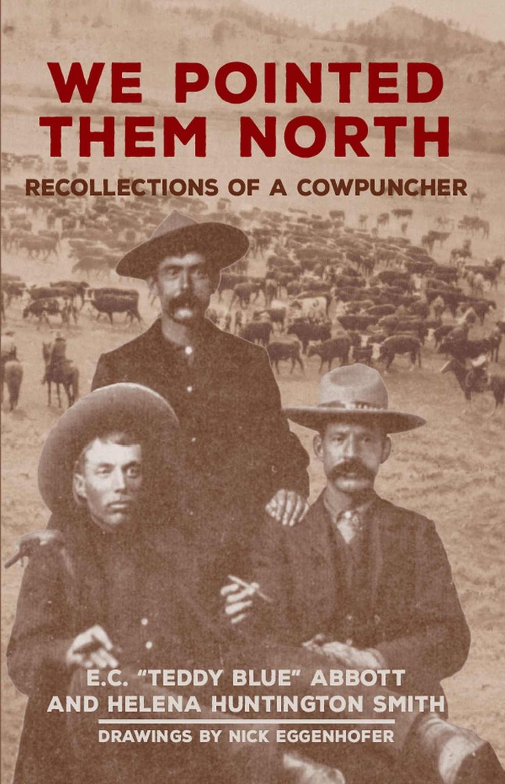 We Pointed Them North by E.C. "Teddy Blue" Abbott We Pointed Them North by E.C. "Teddy Blue" Abbott