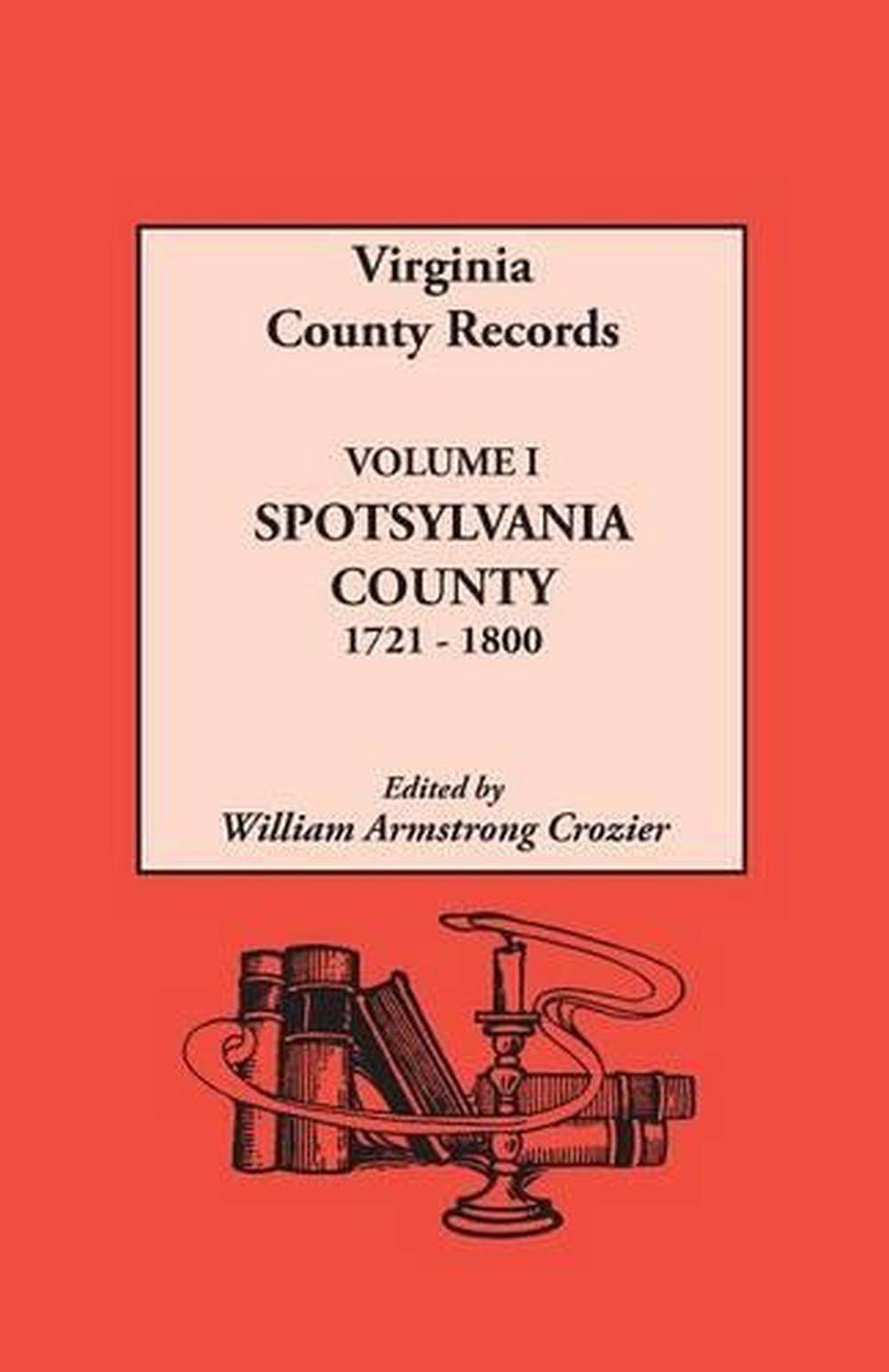 Virginia County Records. Volume I Spotsylvania County, 17211800 by