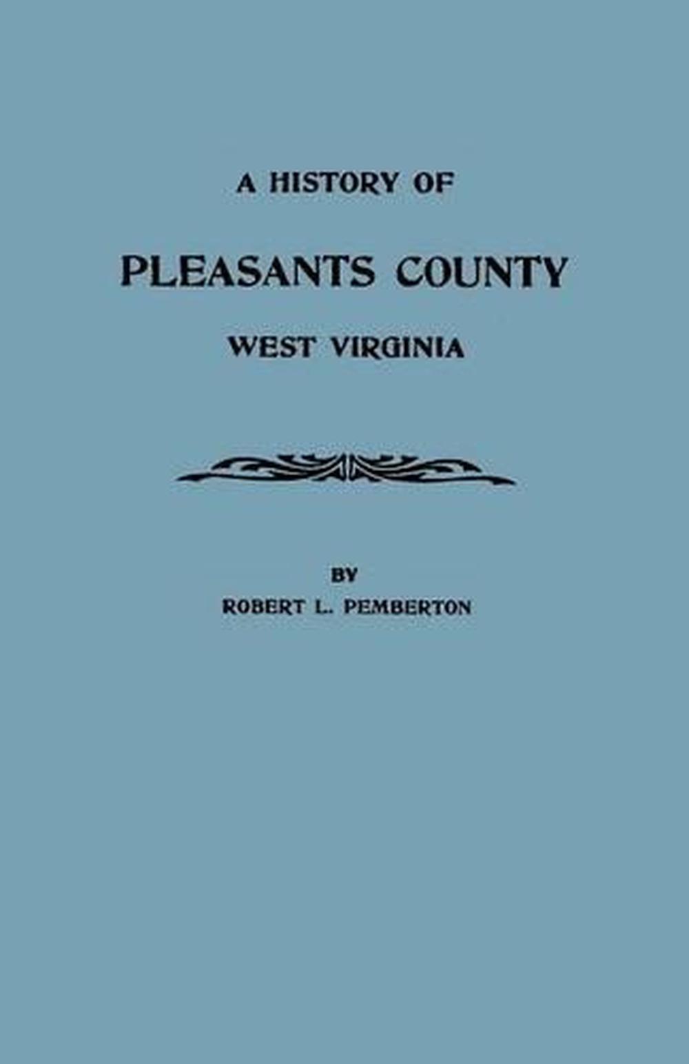 A History of Pleasants County, West Virginia by Robert L. Pemberton