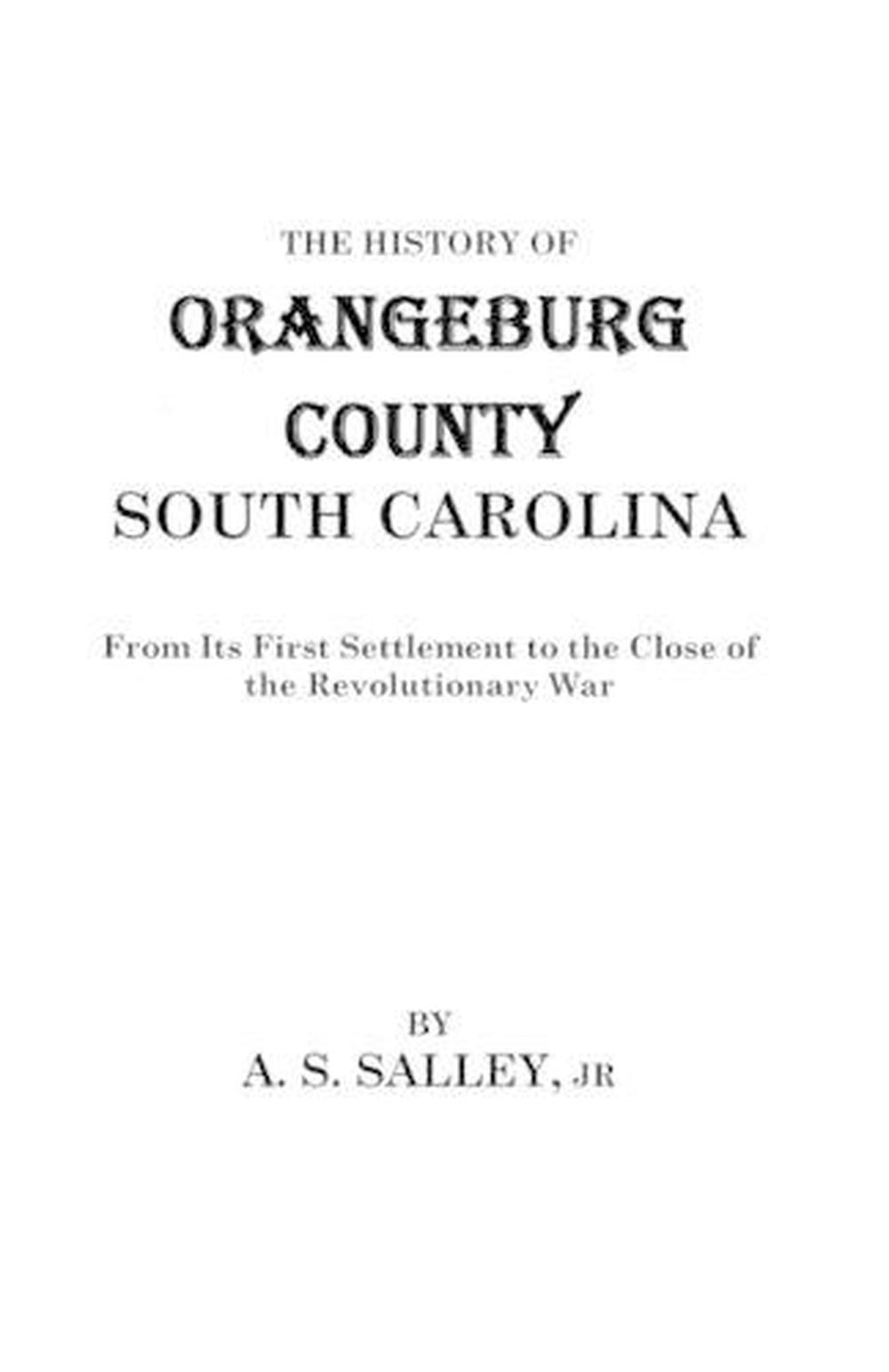 The History of Orangeburg County, South Carolina by A.S. Salley