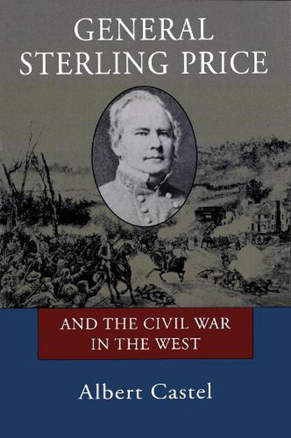 General Sterling Price and the Civil War in the West by Albert E. Castel
