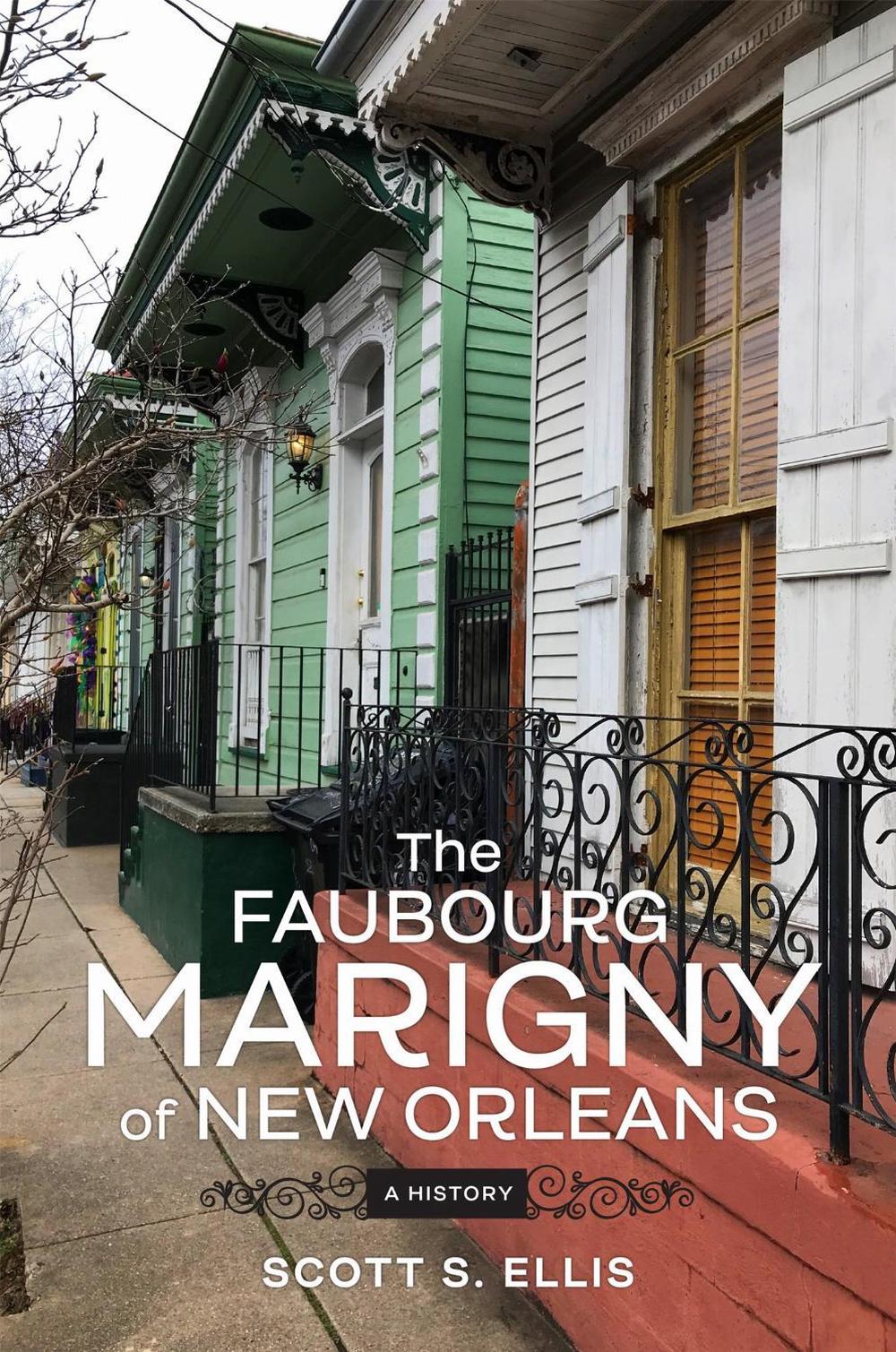 The Faubourg Marigny of New Orleans A History by Scott S. Ellis