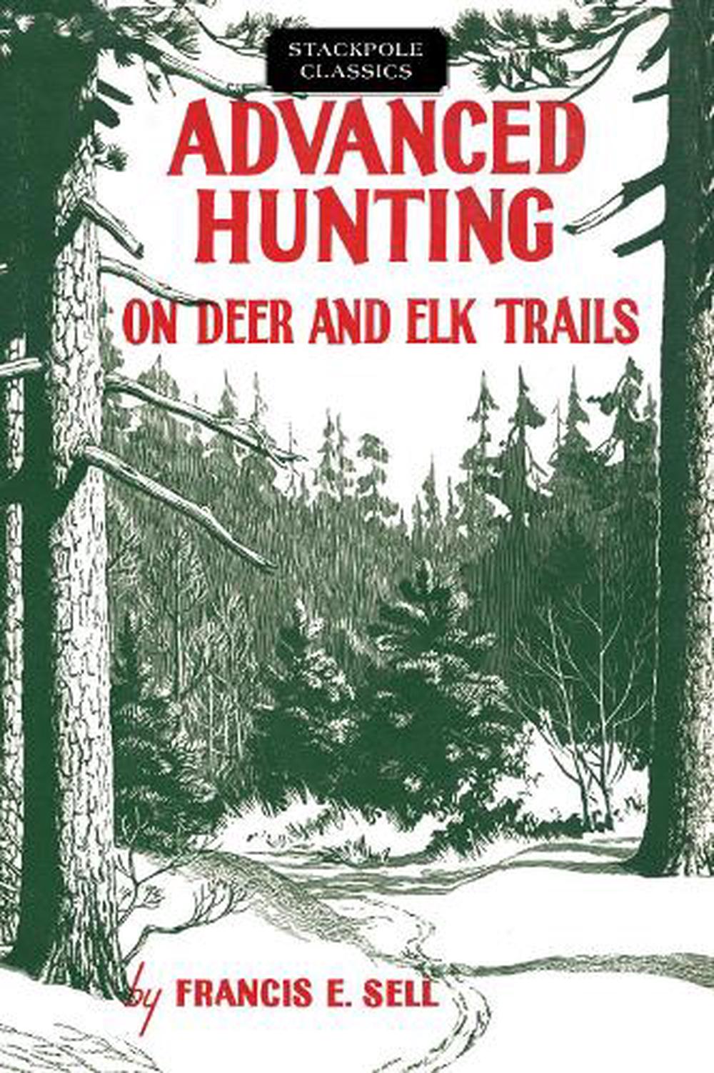 Advanced Hunting on Deer and Elk Trails by Francis E. Sell Paperback ...